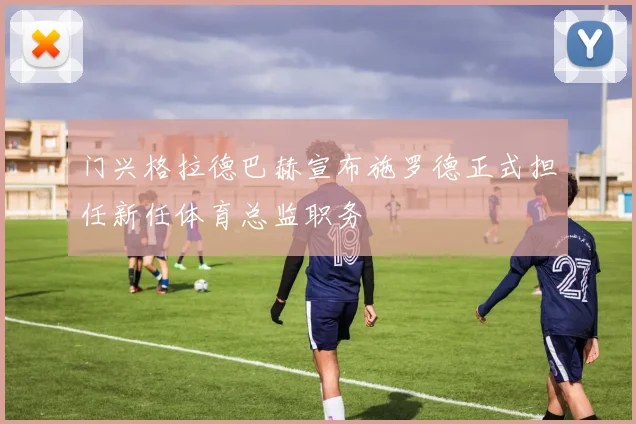 门兴格拉德巴赫宣布施罗德正式担任新任体育总监职务