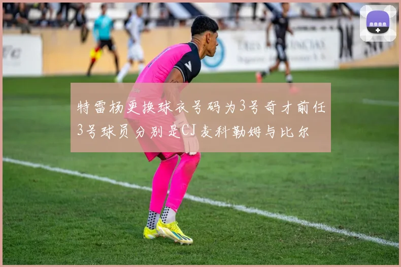 特雷杨更换球衣号码为3号奇才前任3号球员分别是CJ麦科勒姆与比尔