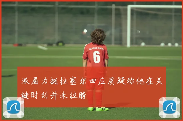 浓眉力挺拉塞尔回应质疑称他在关键时刻并未拉胯