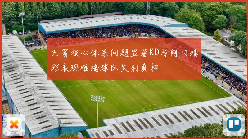 火箭核心体系问题显著KD与阿门精彩表现难掩球队失利真相